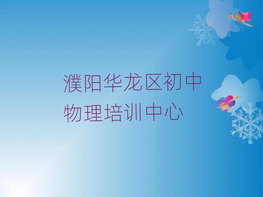 濮陽華龍區(qū)學初中物理培訓班精選名單排行榜匯總