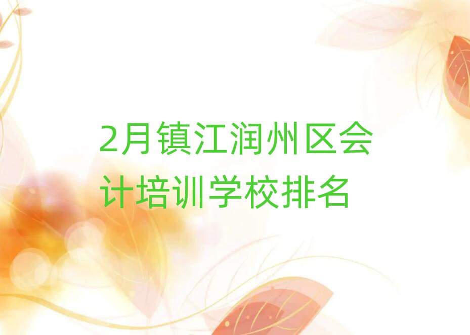 2月鎮(zhèn)江潤州區(qū)會計培訓(xùn)學(xué)校排名