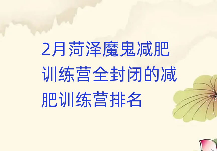 2月菏澤魔鬼減肥訓練營全封閉的減肥訓練營排名