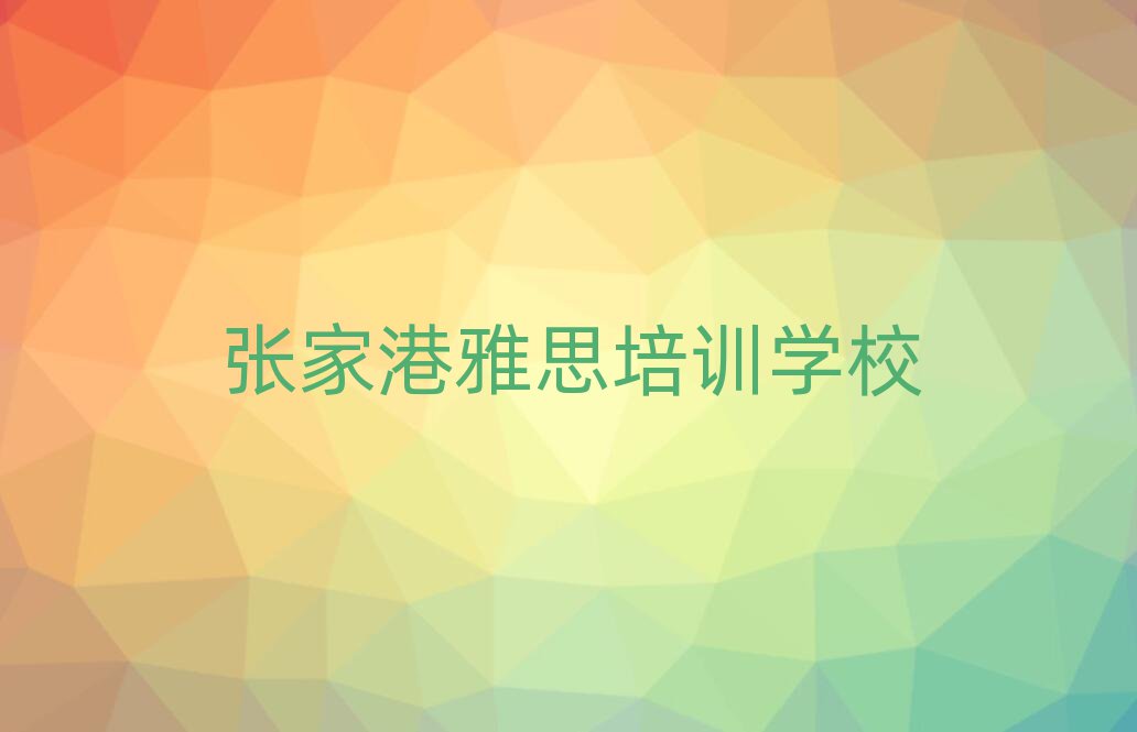 張家港哪家雅思學(xué)校好名單榜首精選出爐