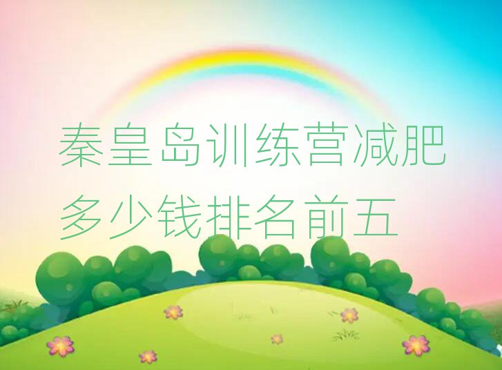 秦皇島訓(xùn)練營減肥多少錢排名前五