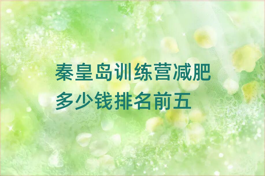 秦皇島訓(xùn)練營減肥多少錢排名前五