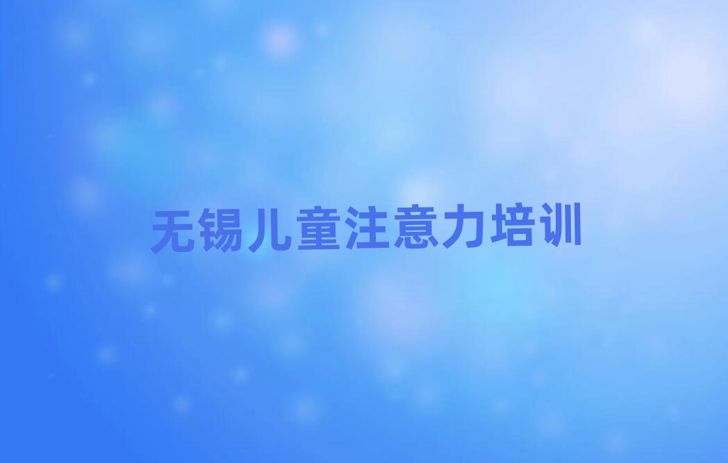 無錫濱湖區(qū)少兒閱讀障礙培訓(xùn)在哪個學(xué)校好點推薦一覽