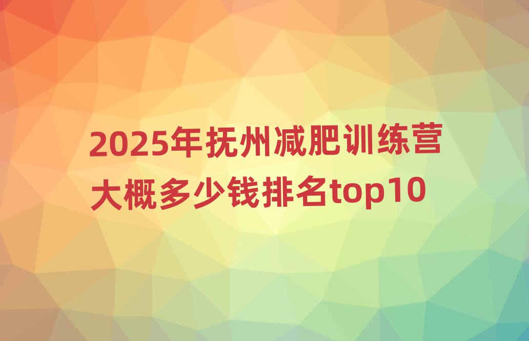 2025年撫州減肥訓(xùn)練營(yíng)大概多少錢排名top10