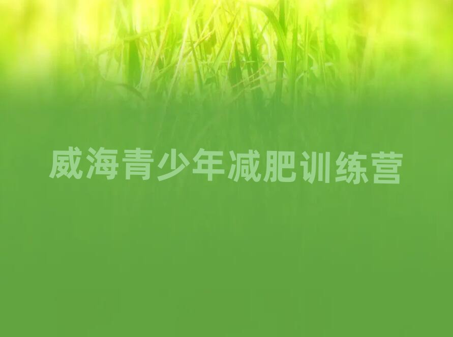 威海訓(xùn)練營(yíng)減肥多少錢(qián)人氣排行榜一覽表