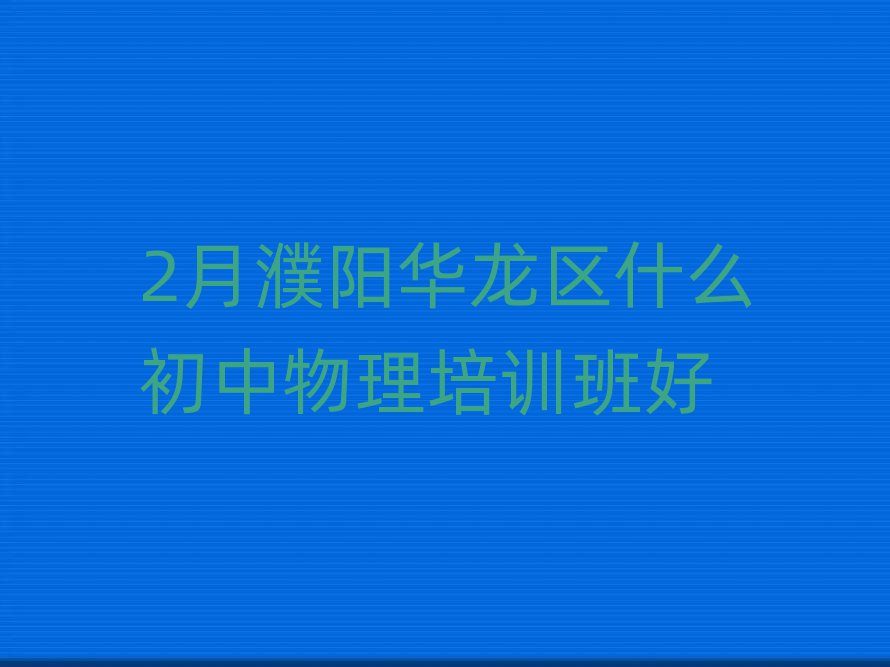 2月濮陽華龍區(qū)什么初中物理培訓班好