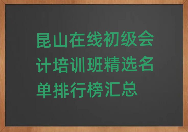 昆山在線初級(jí)會(huì)計(jì)培訓(xùn)班精選名單排行榜匯總