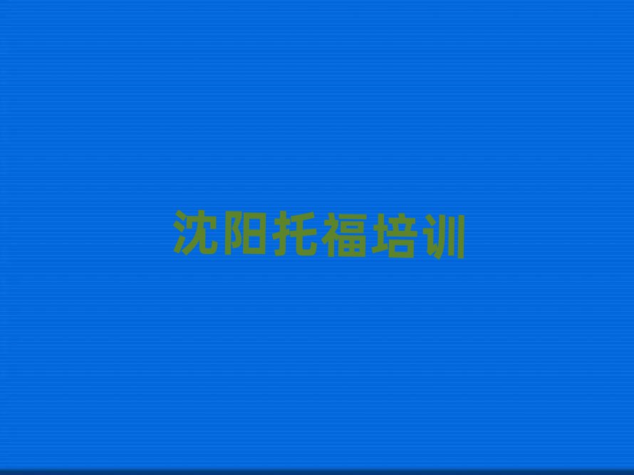 沈陽托福職稱培訓(xùn)班本地實(shí)力排名一覽更新