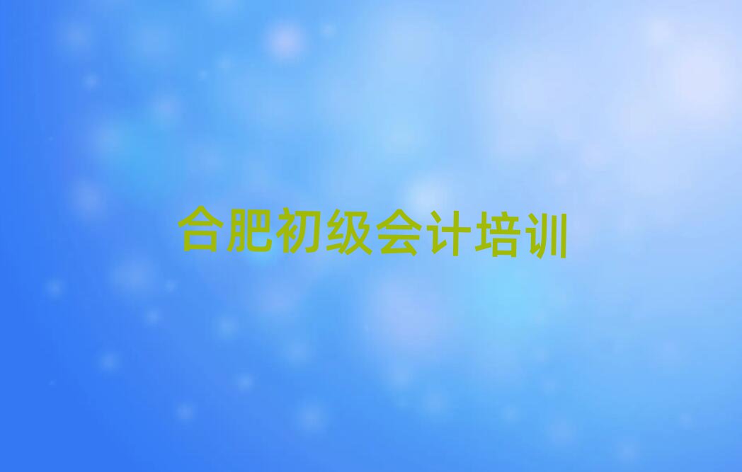 合肥廬陽(yáng)區(qū)學(xué)初級(jí)會(huì)計(jì)去哪個(gè)學(xué)校好口碑排行榜推薦