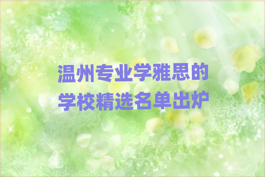溫州專業(yè)學(xué)雅思的學(xué)校精選名單出爐