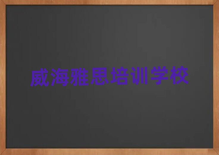 2025年威海哪學雅思好名單揭秘一覽