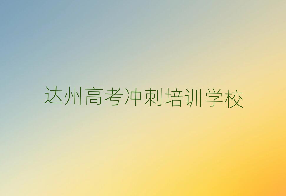 2025年達州高考沖刺培訓(xùn)班哪個好人氣排行榜一覽表