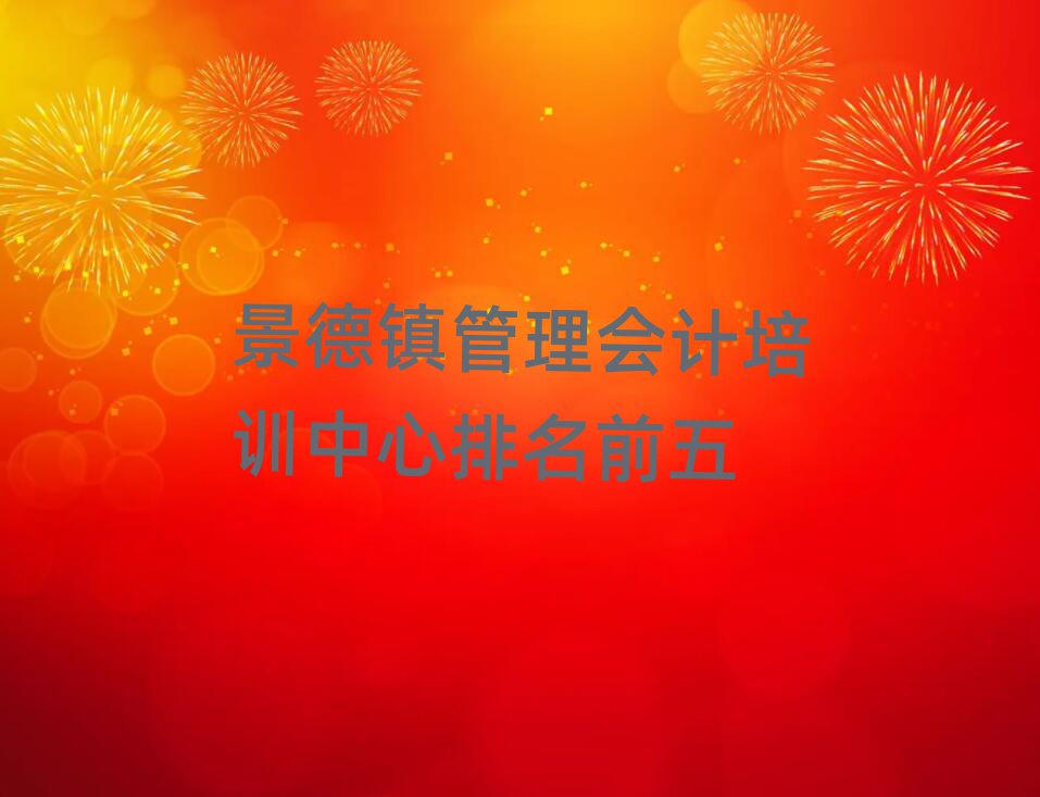 景德鎮(zhèn)管理會(huì)計(jì)培訓(xùn)中心排名前五