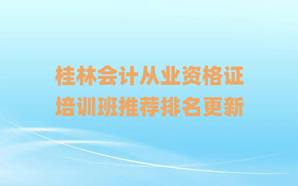 桂林會(huì)計(jì)從業(yè)資格證培訓(xùn)班推薦排名更新