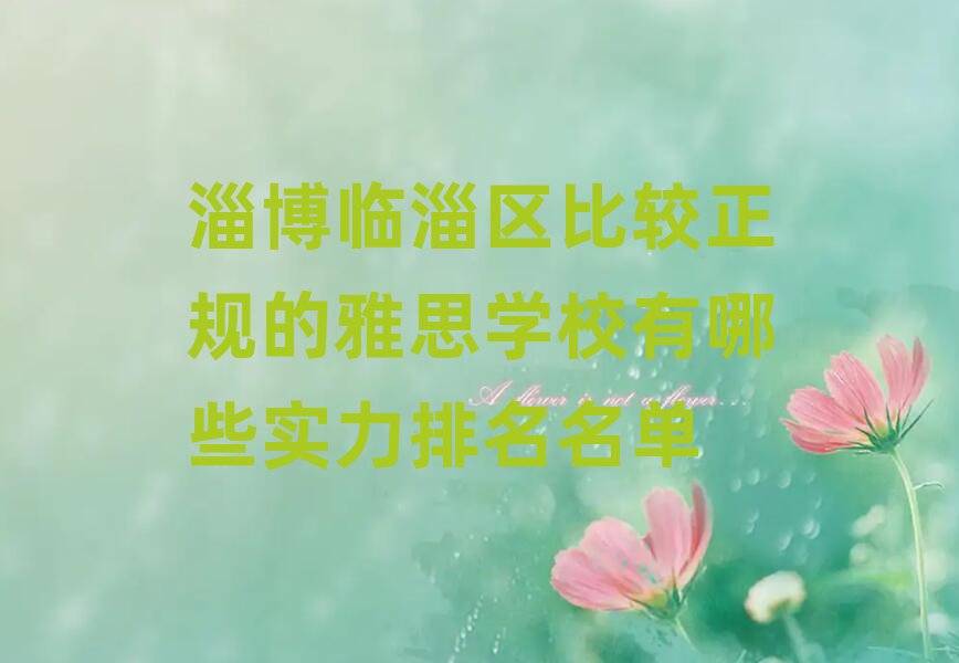 淄博臨淄區(qū)比較正規(guī)的雅思學(xué)校有哪些實(shí)力排名名單