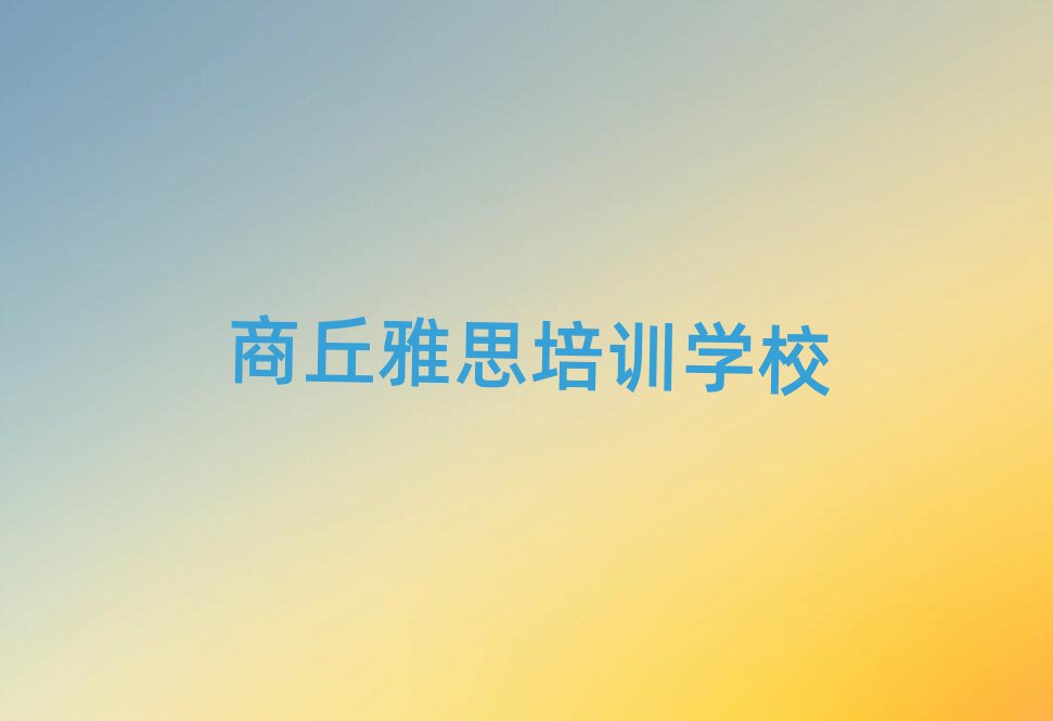 商丘馮橋鎮(zhèn)雅思培訓(xùn)機構(gòu)多少錢