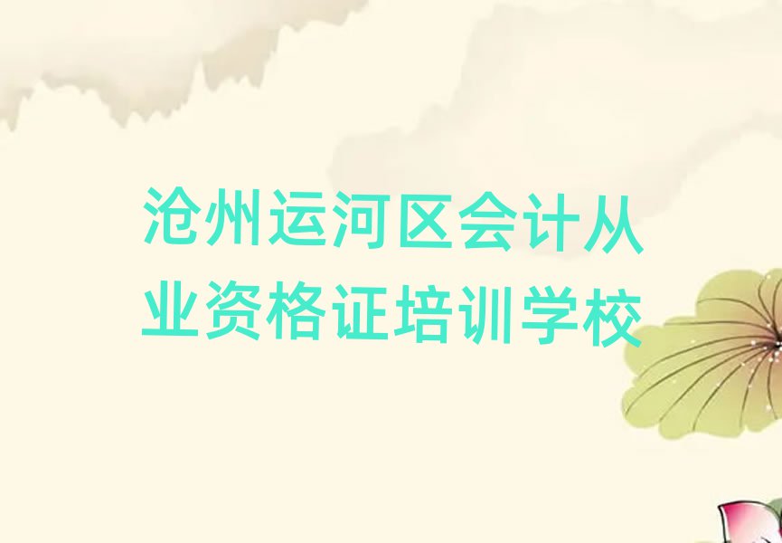 滄州運(yùn)河區(qū)有什么好會(huì)計(jì)從業(yè)資格證學(xué)校本地實(shí)力排名一覽更新