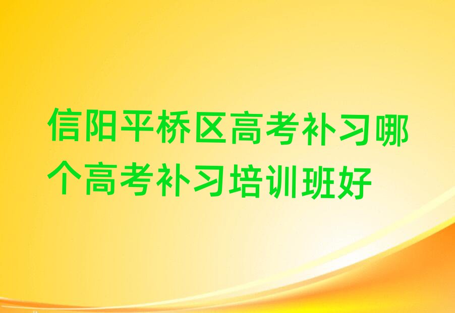 信陽(yáng)平橋區(qū)高考補(bǔ)習(xí)哪個(gè)高考補(bǔ)習(xí)培訓(xùn)班好