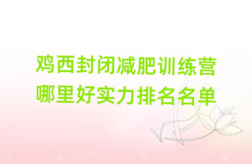 雞西封閉減肥訓(xùn)練營哪里好實力排名名單