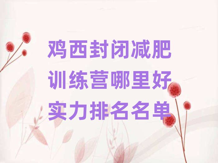 雞西封閉減肥訓(xùn)練營哪里好實力排名名單
