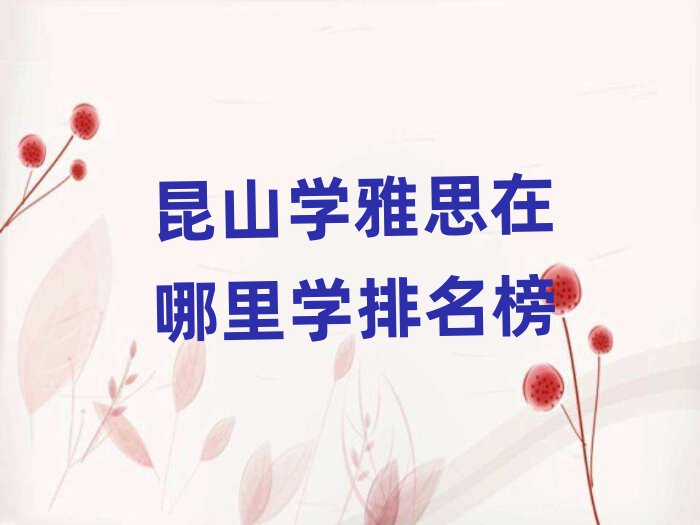 昆山學(xué)雅思在哪里學(xué)排名榜