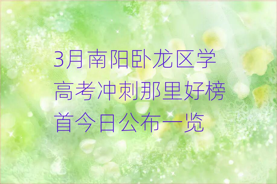 3月南陽臥龍區(qū)學(xué)高考沖刺那里好榜首今日公布一覽