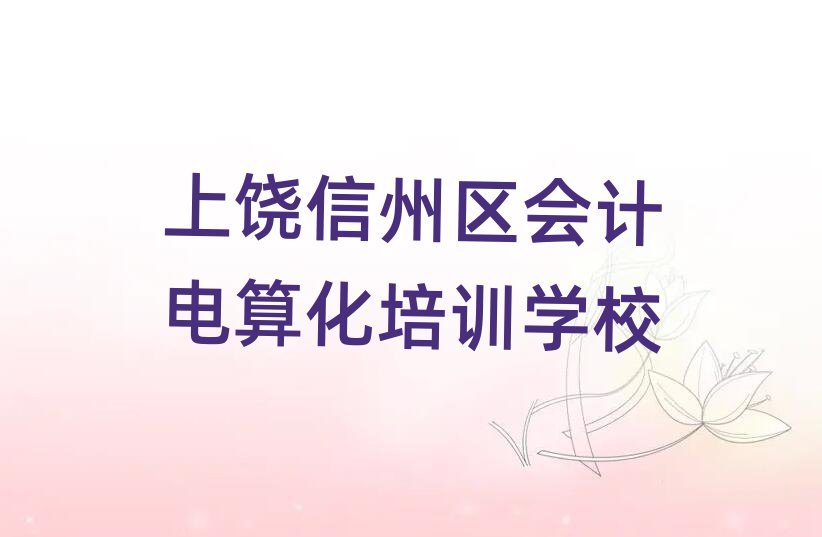 上饒信州區(qū)什么學(xué)校學(xué)會計電算化好十大排行