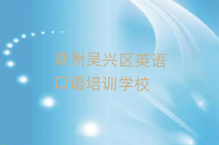 湖州吳興區(qū)哪里學(xué)英語口語好十大一覽匯總本地甄選的
