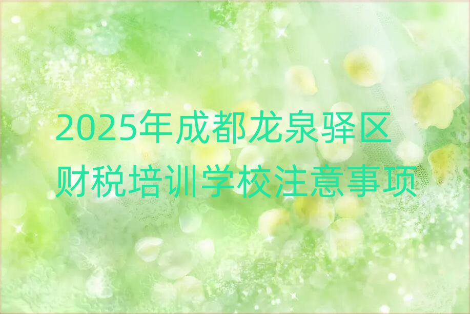 2025年成都龍泉驛區(qū)財(cái)稅培訓(xùn)學(xué)校注意事項(xiàng)