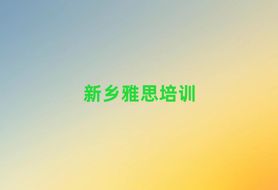 2025新鄉(xiāng)雅思培訓機構排名近期更新