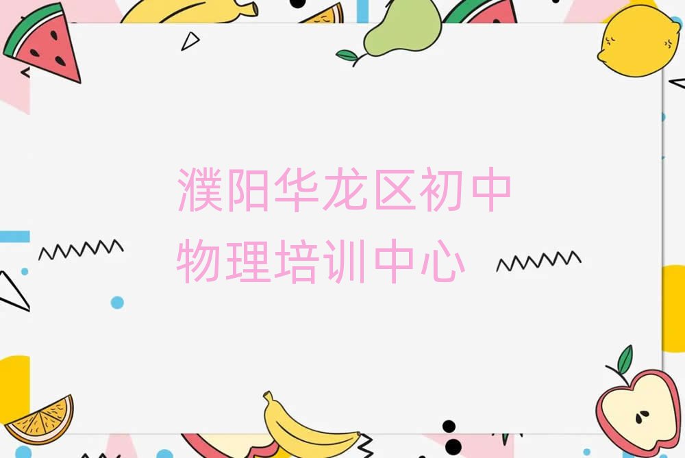 2025濮陽華龍區(qū)學(xué)初中物理去什么學(xué)校十大名單排名甄選