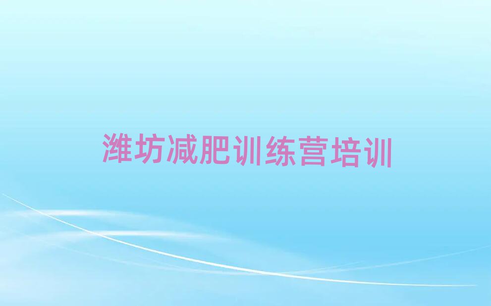 濰坊減肥訓(xùn)練營去哪里報(bào)名名單一覽