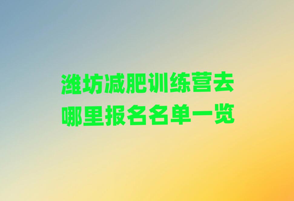 濰坊減肥訓(xùn)練營去哪里報(bào)名名單一覽
