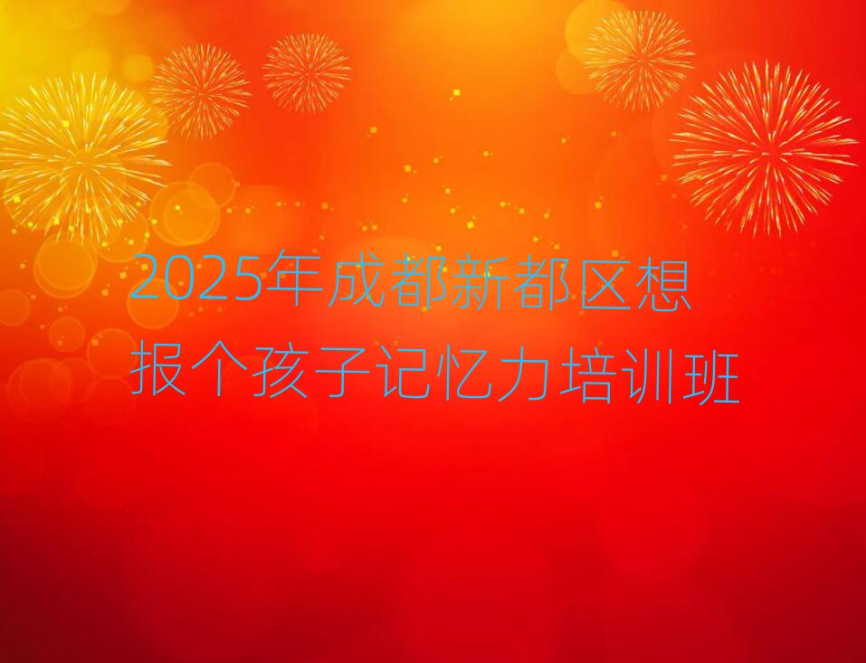 2025年成都新都區(qū)想報(bào)個(gè)孩子記憶力培訓(xùn)班