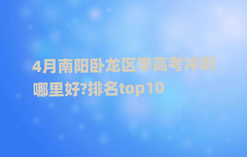 4月南陽(yáng)臥龍區(qū)學(xué)高考沖刺哪里好?排名top10
