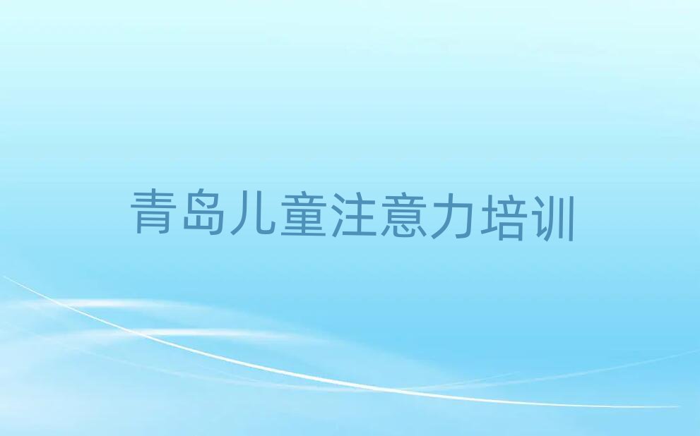 2025年青島黃島區(qū)哪個孩子注意力不集中培訓(xùn)學(xué)校好推薦一覽
