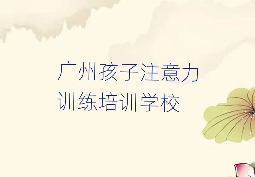 廣州梯面鎮(zhèn)孩子注意力訓(xùn)練培訓(xùn)多少錢(qián)