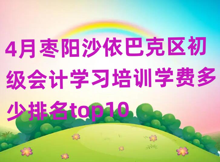 4月棗陽沙依巴克區(qū)初級會計學(xué)習(xí)培訓(xùn)學(xué)費多少排名top10