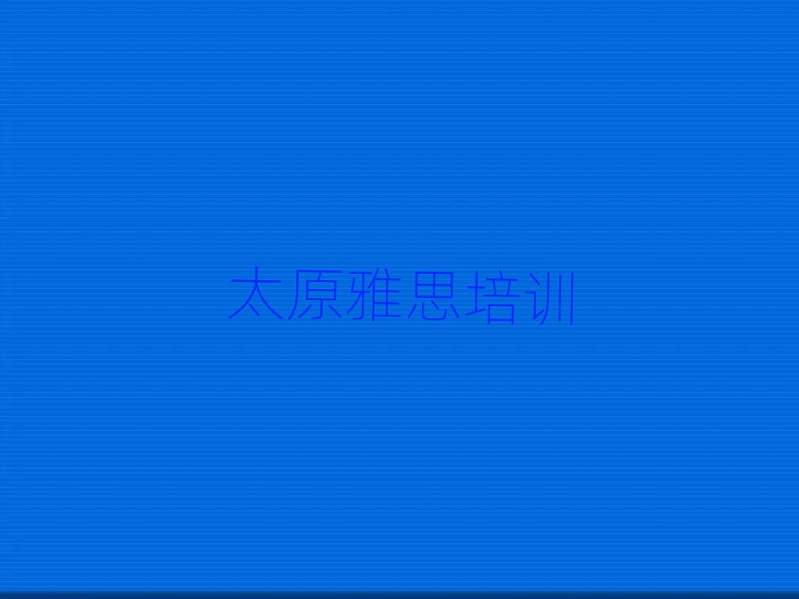 4月太原小店區(qū)雅思培訓(xùn)班地址地址在哪里名單更新匯總