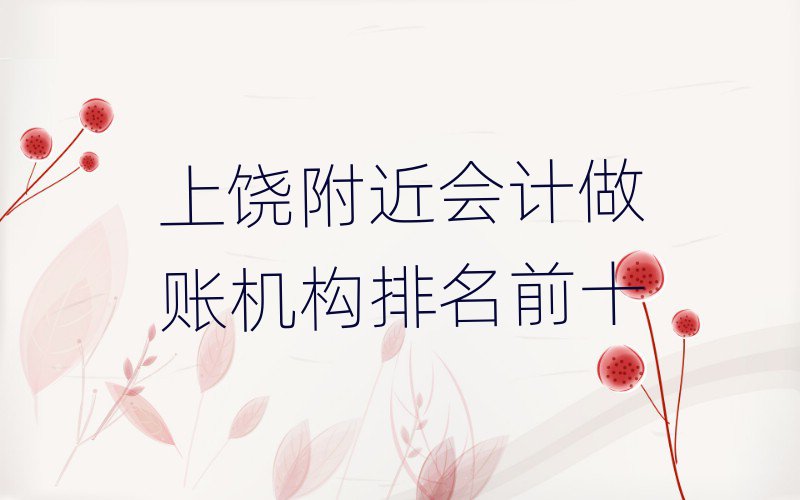 上饒附近會計做賬機構(gòu)排名前十