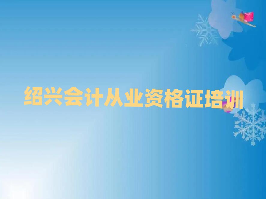 2025年紹興柯橋區(qū)會計從業(yè)資格證培訓(xùn)網(wǎng)絡(luò)在線課程推薦一覽