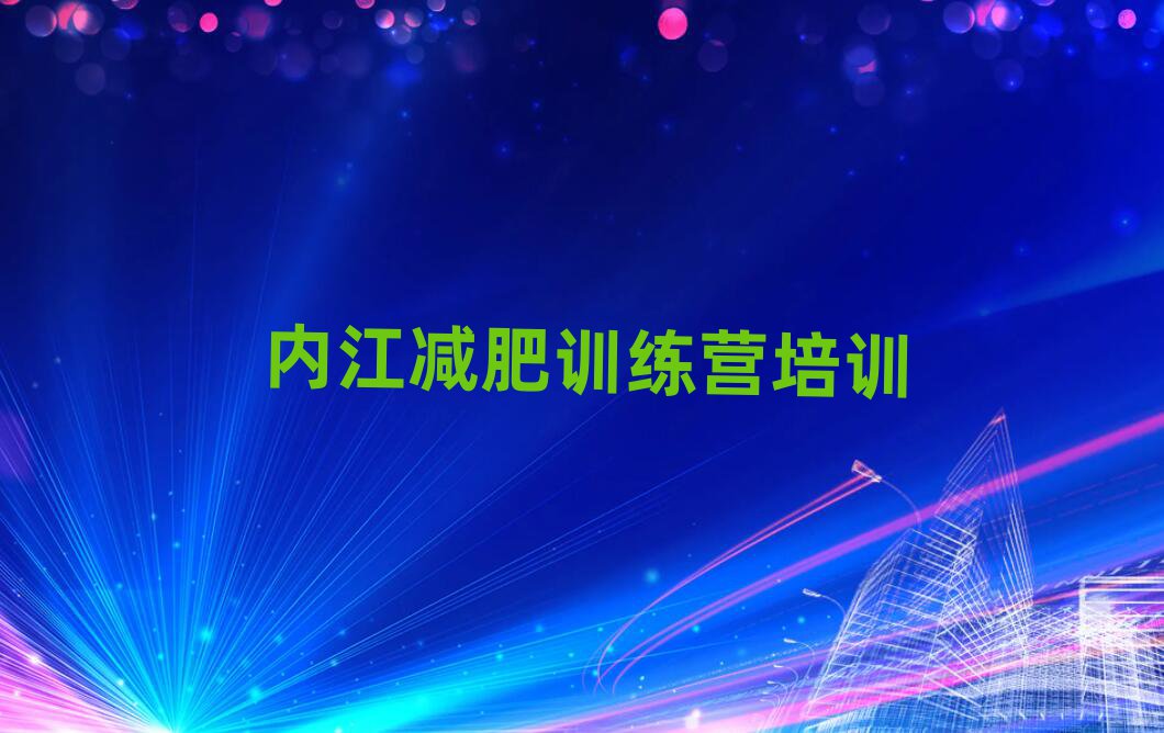 2025年內(nèi)江減肥訓(xùn)練營封閉式名單更新匯總