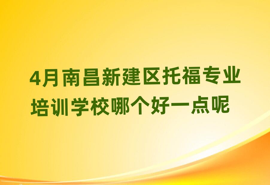 4月南昌新建區(qū)托福專業(yè)培訓學校哪個好一點呢