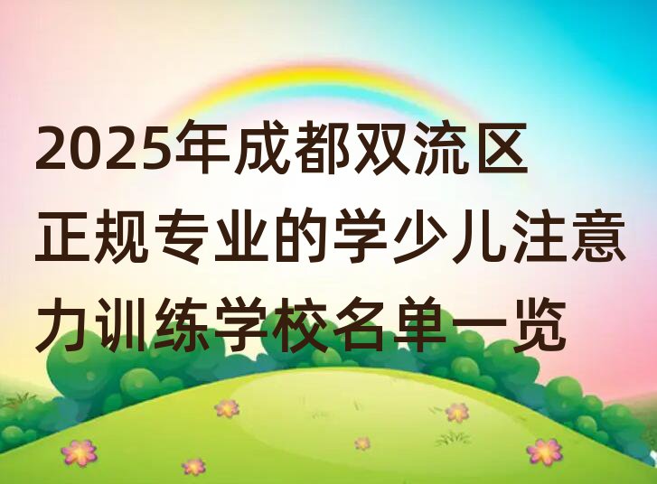 2025年成都雙流區(qū)正規(guī)專業(yè)的學(xué)少兒注意力訓(xùn)練學(xué)校名單一覽