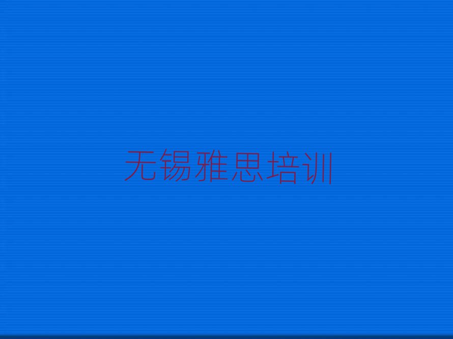 2025年無錫惠山區(qū)雅思培訓(xùn)班名單一覽