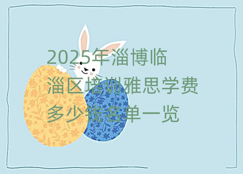 2025年淄博臨淄區(qū)培訓(xùn)雅思學(xué)費(fèi)多少錢名單一覽