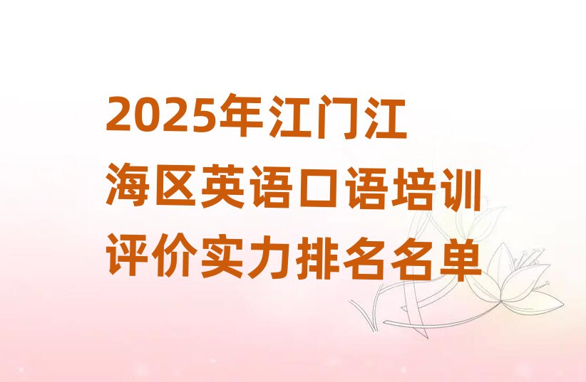 2025年江門江海區(qū)英語口語培訓(xùn)評價實力排名名單