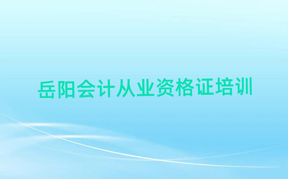 岳陽(yáng)云溪區(qū)學(xué)會(huì)計(jì)從業(yè)資格證學(xué)費(fèi)需要多少排名top10