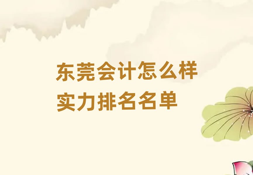 東莞會(huì)計(jì)怎么樣實(shí)力排名名單