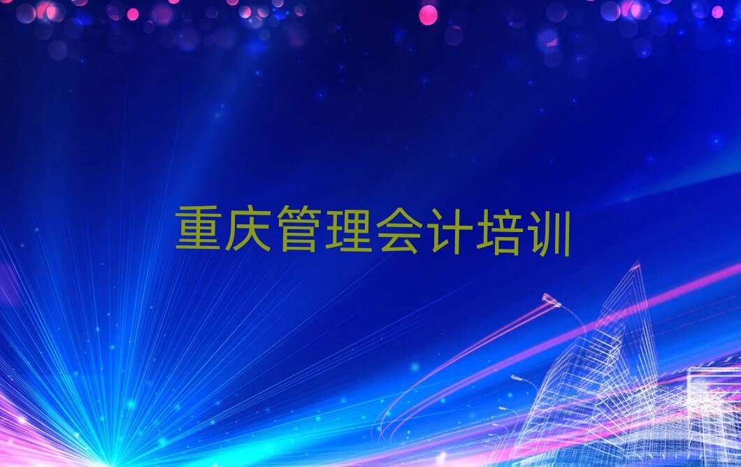 重慶北碚區(qū)的管理會計培訓班排名一覽表